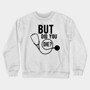 Medical Doctor - But did you die ? Crewneck Sweatshirt